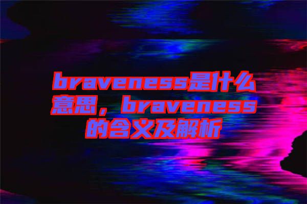 braveness是什么意思，braveness的含義及解析