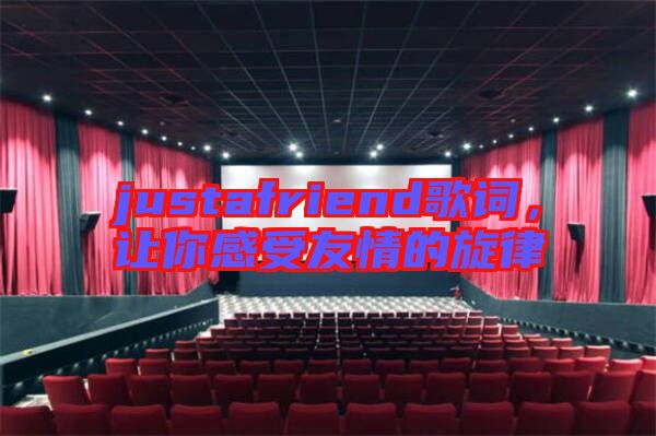 justafriend歌詞，讓你感受友情的旋律