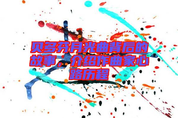 貝多芬月光曲背后的故事,介紹作曲家心路歷程
