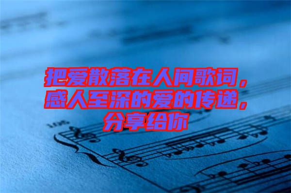 把愛散落在人間歌詞,感人至深的愛的傳遞,分享給你