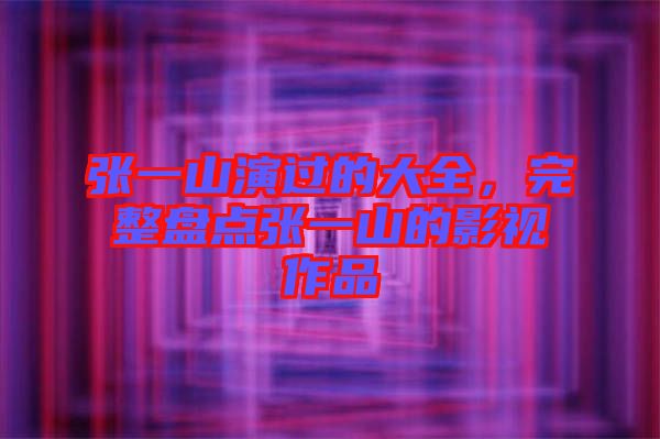 張一山演過的大全，完整盤點張一山的影視作品