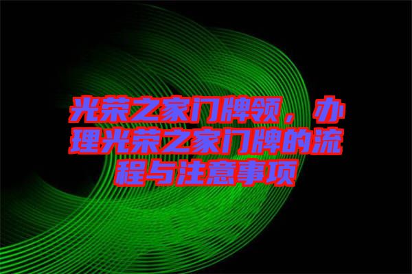 光榮之家門牌領(lǐng)，辦理光榮之家門牌的流程與注意事項