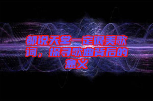 都說天堂一定很美歌詞，探尋歌曲背后的意義