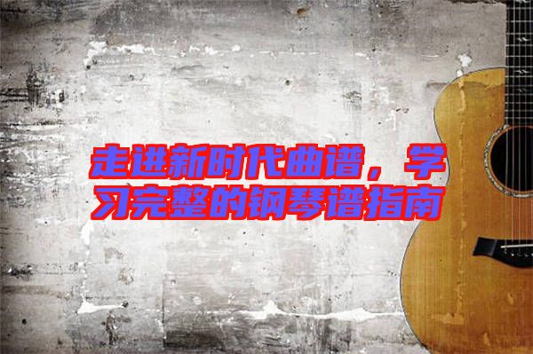 走進新時代曲譜，學習完整的鋼琴譜指南