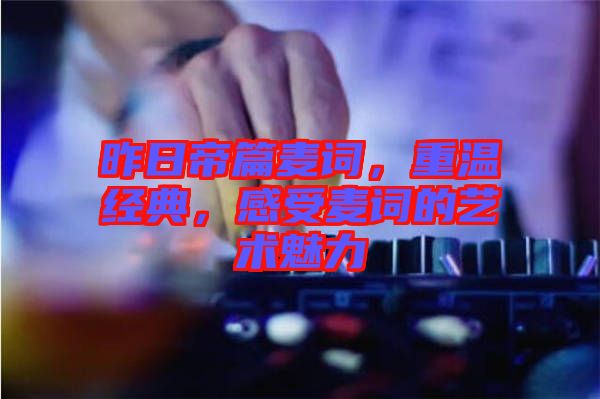 昨日帝篇麥詞,重溫經典,感受麥詞的藝術魅力