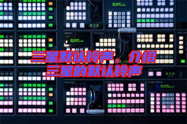 三星默認鈴聲,介紹三星的默認鈴聲