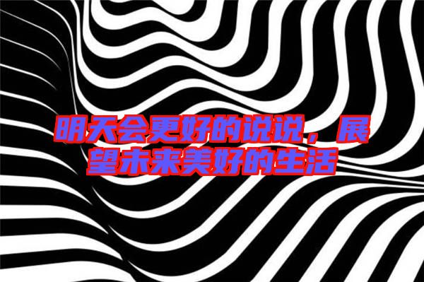 明天會更好的說說,展望未來美好的生活