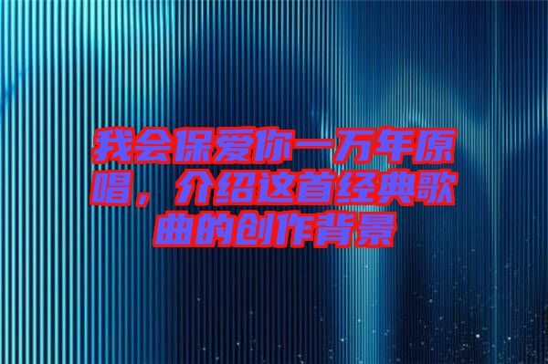 我會保愛你一萬年原唱,介紹這首經典歌曲的創作背景