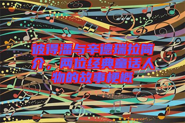 彼得潘與辛德瑞拉簡介，兩位經典童話人物的故事梗概