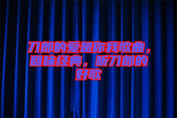 刀郎的愛是你我歌曲，回味經典，聽刀郎的好歌