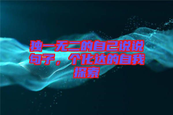 獨一無二的自己說說句子,個化達(dá)的自我探索