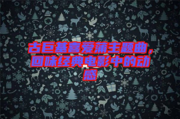 古巨基喜愛蒲主題曲,回味經典電影中的動感