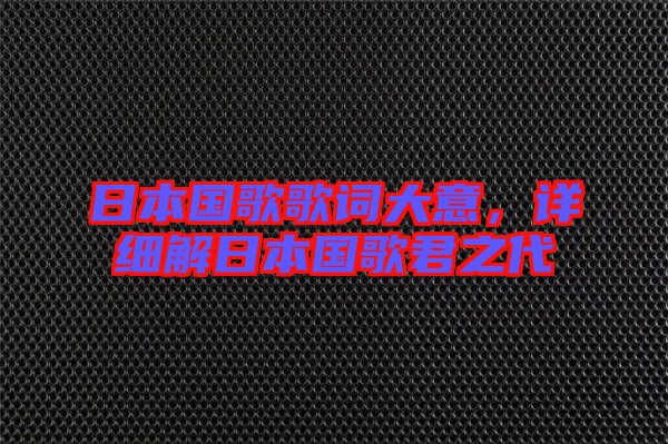 日本國歌歌詞大意,詳細解日本國歌君之代