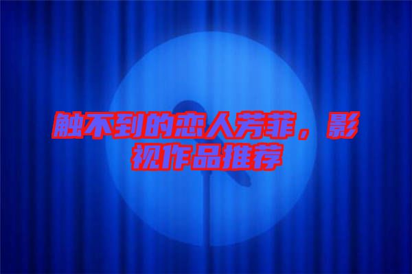 觸不到的戀人芳菲，影視作品推薦