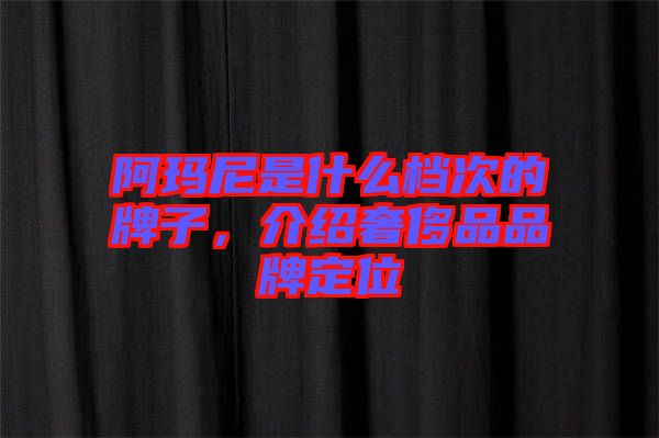 阿瑪尼是什么檔次的牌子,介紹奢侈品品牌定位