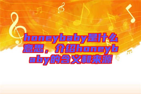 honeybaby是什么意思，介紹honeybaby的含義和來源
