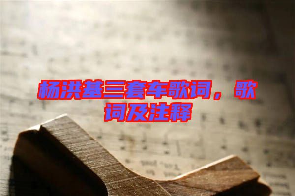 楊洪基三套車(chē)歌詞,歌詞及注釋