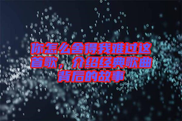 你怎么舍得我難過這首歌，介紹經典歌曲背后的故事