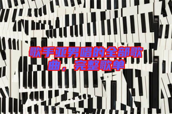 歌手亞男唱的全部歌曲,完整歌單