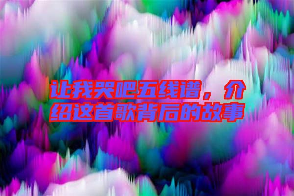 讓我哭吧五線譜,介紹這首歌背后的故事