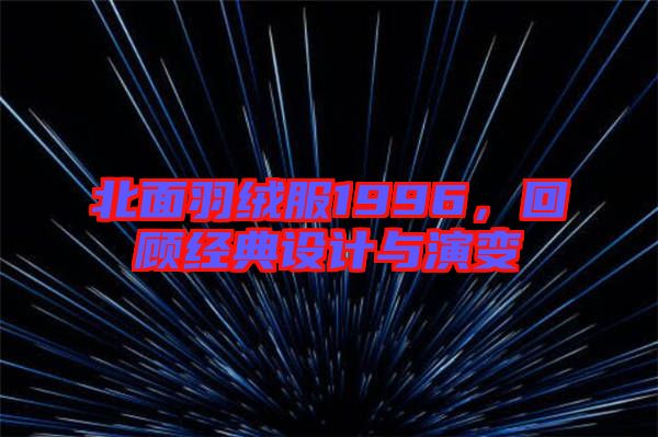 北面羽絨服1996,回顧經典設計與演變