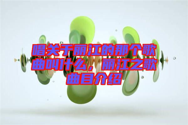 唱關于麗江的那個歌曲叫什么,麗江之歌曲目介紹