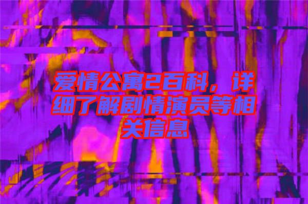 愛(ài)情公寓2百科,詳細(xì)了解劇情演員等相關(guān)信息