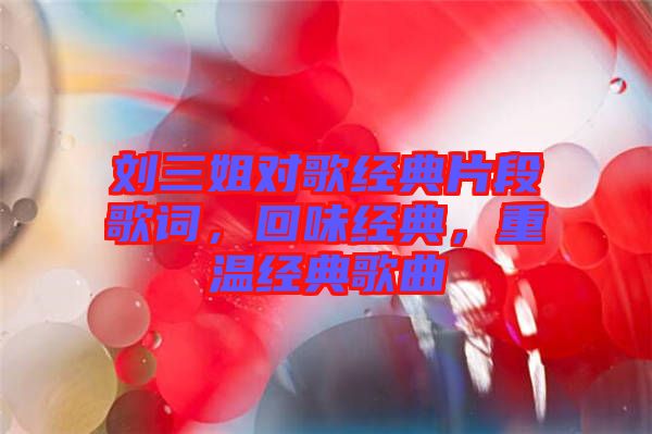 劉三姐對歌經典片段歌詞,回味經典,重溫經典歌曲