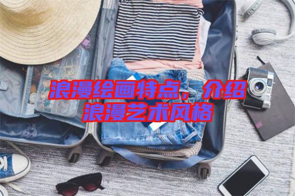 浪漫繪畫特點,介紹浪漫藝術風格