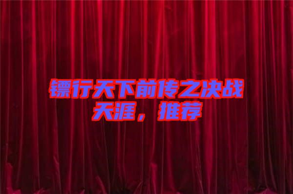 鏢行天下前傳之決戰天涯,推薦