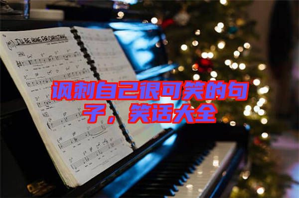 諷刺自己很可笑的句子,笑話(huà)大全