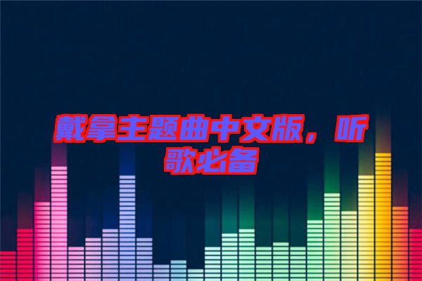 戴拿主題曲中文版,聽歌必備