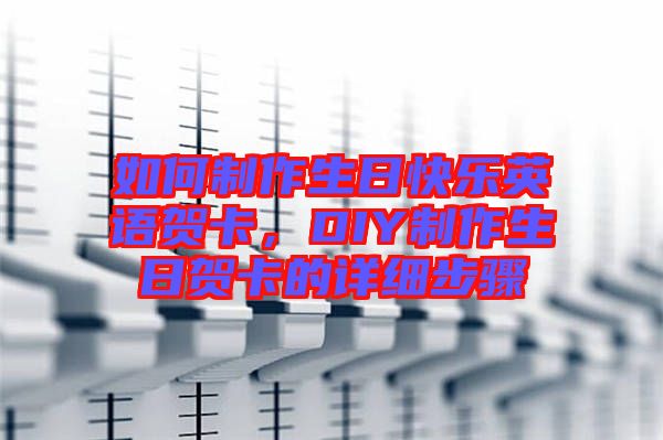 如何制作生日快樂英語賀卡,DIY制作生日賀卡的詳細步驟