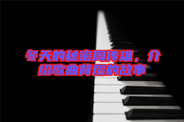 冬天的秘密周傳雄,介紹歌曲背后的故事