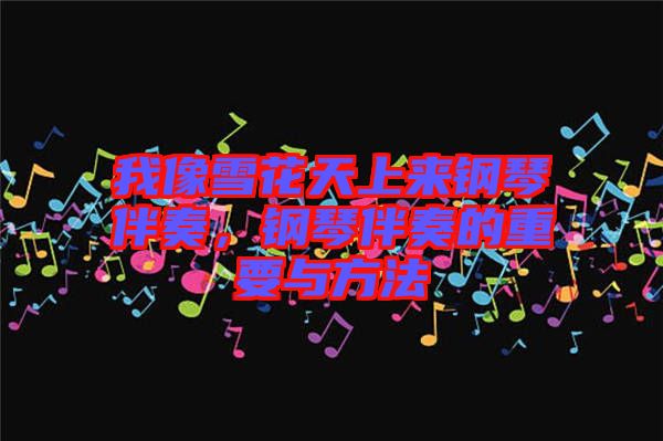我像雪花天上來鋼琴伴奏，鋼琴伴奏的重要與方法