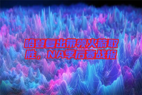 哈登復出帶領火箭取勝,NA季后賽戰報