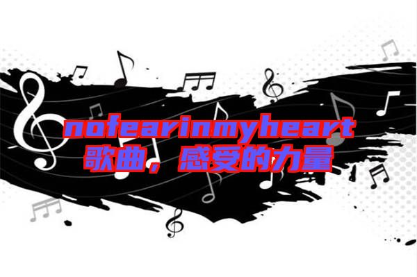 nofearinmyheart歌曲,感受的力量