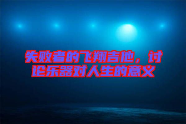 失敗者的飛翔吉他,討論樂器對人生的意義