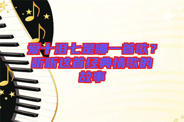 愛十淚七是哪一首歌?聽聽這首經(jīng)典情歌的故事