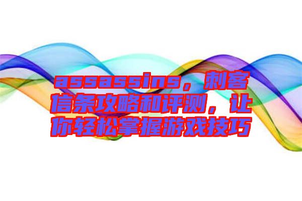 assassins，刺客信條攻略和評測，讓你輕松掌握游戲技巧