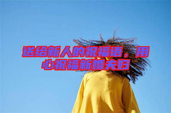 送給新人的祝福語(yǔ),用心祝福新婚夫婦