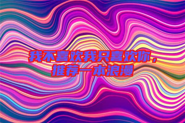 我不喜歡我只喜歡你，推薦一本浪漫