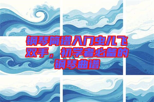 鋼琴簡譜入門蟲兒飛雙手,初學者必備的鋼琴曲譜