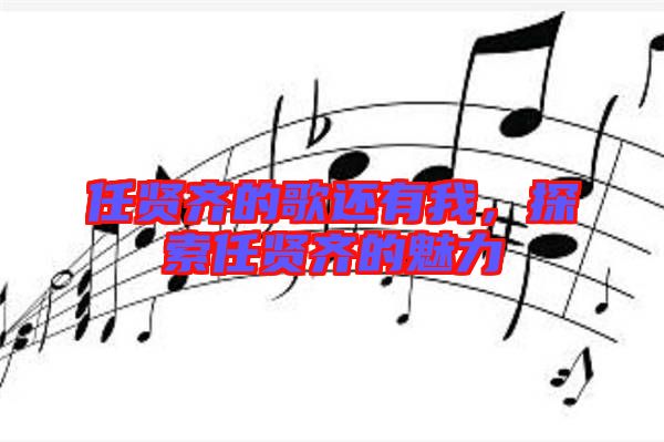 任賢齊的歌還有我，探索任賢齊的魅力