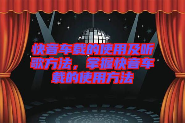 快音車載的使用及聽歌方法，掌握快音車載的使用方法