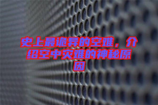 史上最詭異的空難,介紹空中災(zāi)難的神秘原因