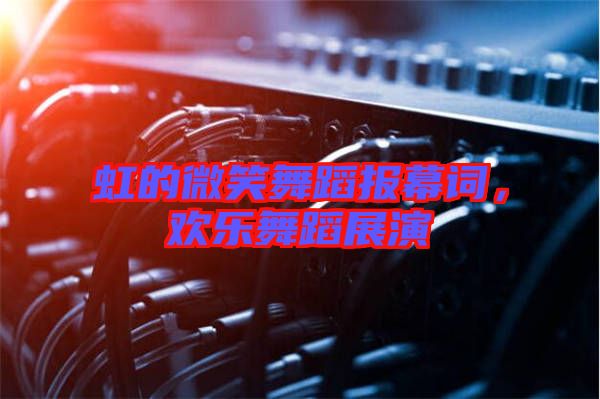 虹的微笑舞蹈報幕詞,歡樂舞蹈展演