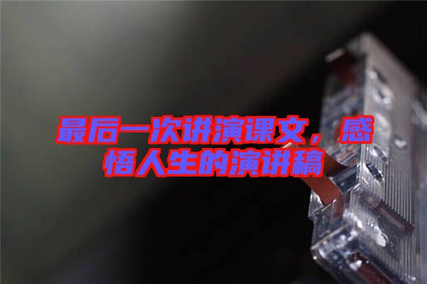 最后一次講演課文,感悟人生的演講稿