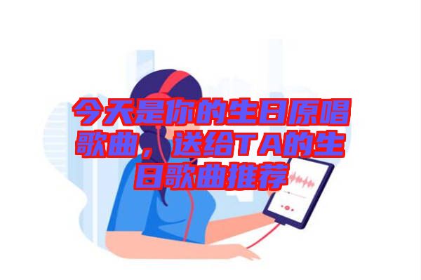 今天是你的生日原唱歌曲，送給TA的生日歌曲推薦