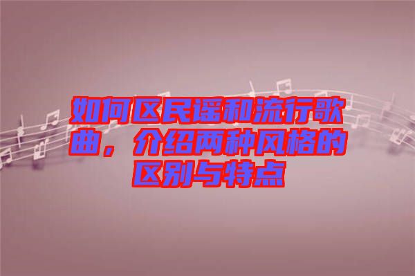 如何區(qū)民謠和流行歌曲，介紹兩種風(fēng)格的區(qū)別與特點(diǎn)